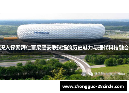 深入探索拜仁慕尼黑安联球场的历史魅力与现代科技融合