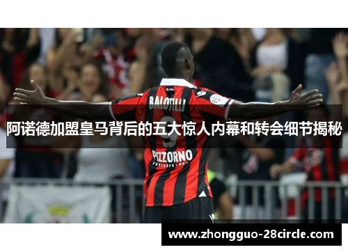 阿诺德加盟皇马背后的五大惊人内幕和转会细节揭秘 阿诺德加盟皇马背后的五大惊人内幕和转会细节揭秘