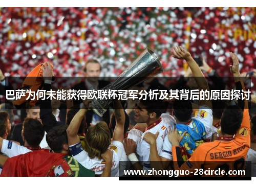 巴萨为何未能获得欧联杯冠军分析及其背后的原因探讨 巴萨为何未能获得欧联杯冠军分析及其背后的原因探讨
