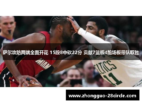 萨尔攻防两端全面开花 15投8中砍22分 贡献7篮板4前场板带队取胜 萨尔攻防两端全面开花 15投8中砍22分 贡献7篮板4前场板带队取胜