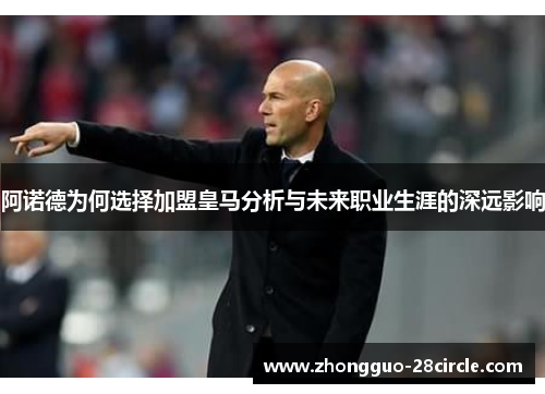 阿诺德为何选择加盟皇马分析与未来职业生涯的深远影响 阿诺德为何选择加盟皇马分析与未来职业生涯的深远影响